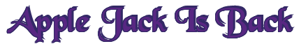 Rendering "Apple Jack Is Back" using Black Chancery