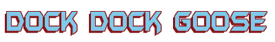 Rendering "Dock Dock Goose" using Batman Forever
