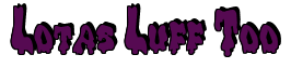 Rendering "Lotas Luff Too" using Drippy Goo