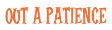 Rendering "OUT A PATIENCE" using Cooper Latin