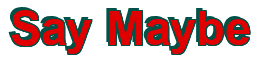 Rendering "Say Maybe" using Arial Bold