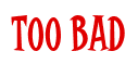Rendering "TOO BAD" using Cooper Latin