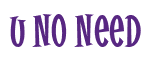 Rendering "U No Need" using Cooper Latin