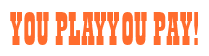 Rendering "YOU PLAY YOU PAY!" using Bill Board