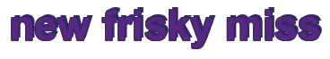 Rendering "new frisky miss" using Arial Bold