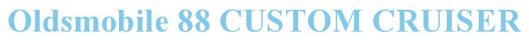 Rendering -Oldsmobile 88 CUSTOM CRUISER - using Times New Roman Bold